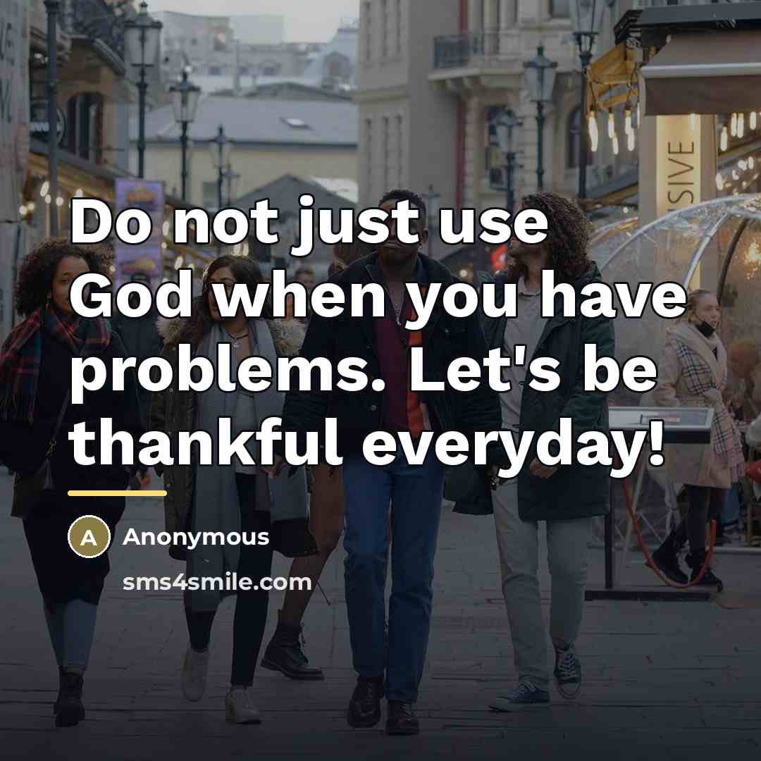 “Do not just use God when you have problems. Let's…” quote by Anonymous