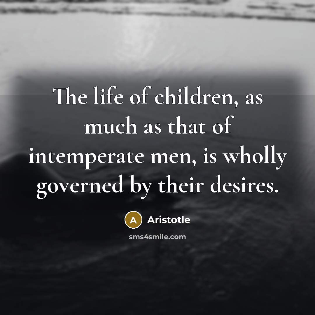 “The life of children, as much as that of intemperate…” quote by Aristotle