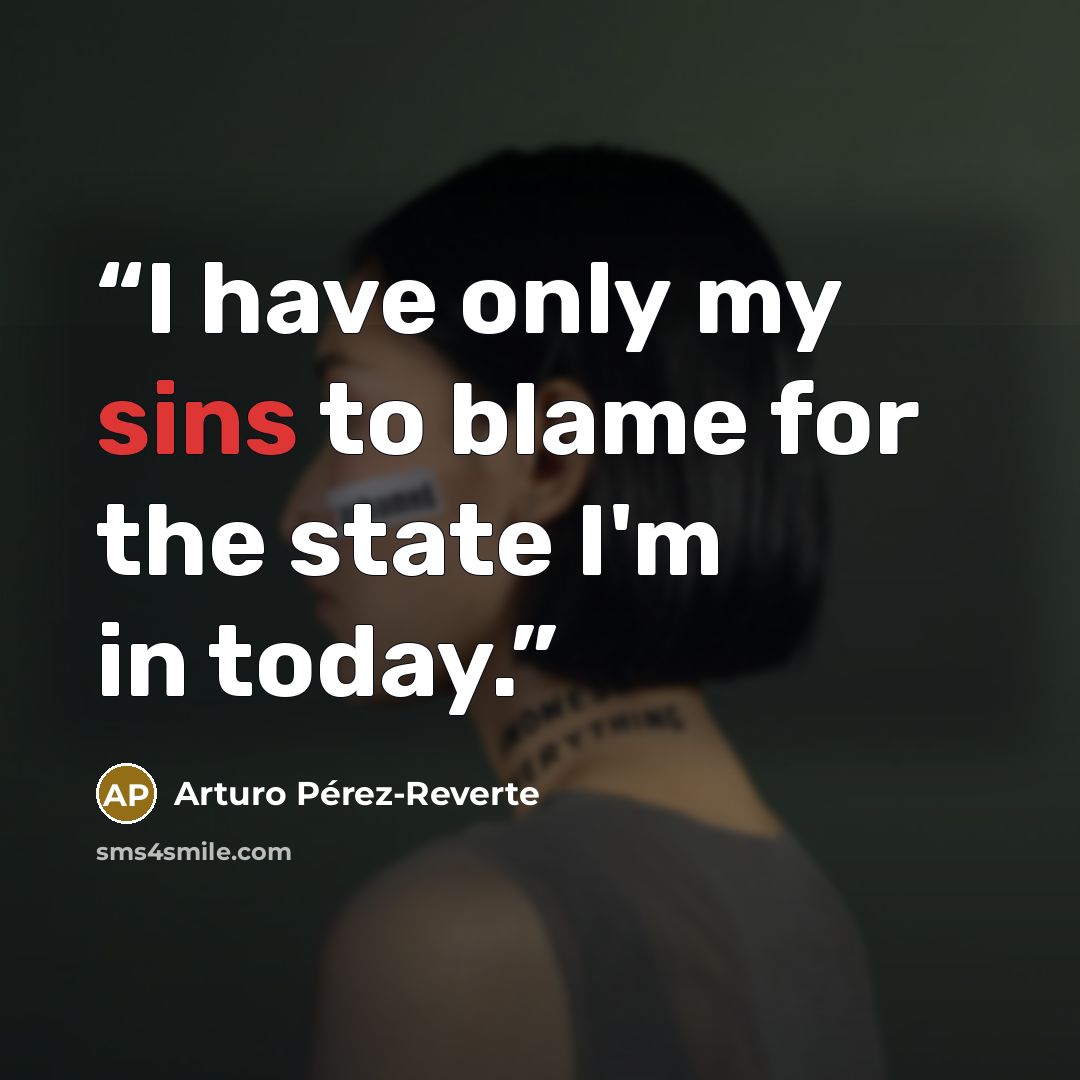“I have only my sins to blame for the state I'm in today.” quote by Arturo Pérez-Reverte