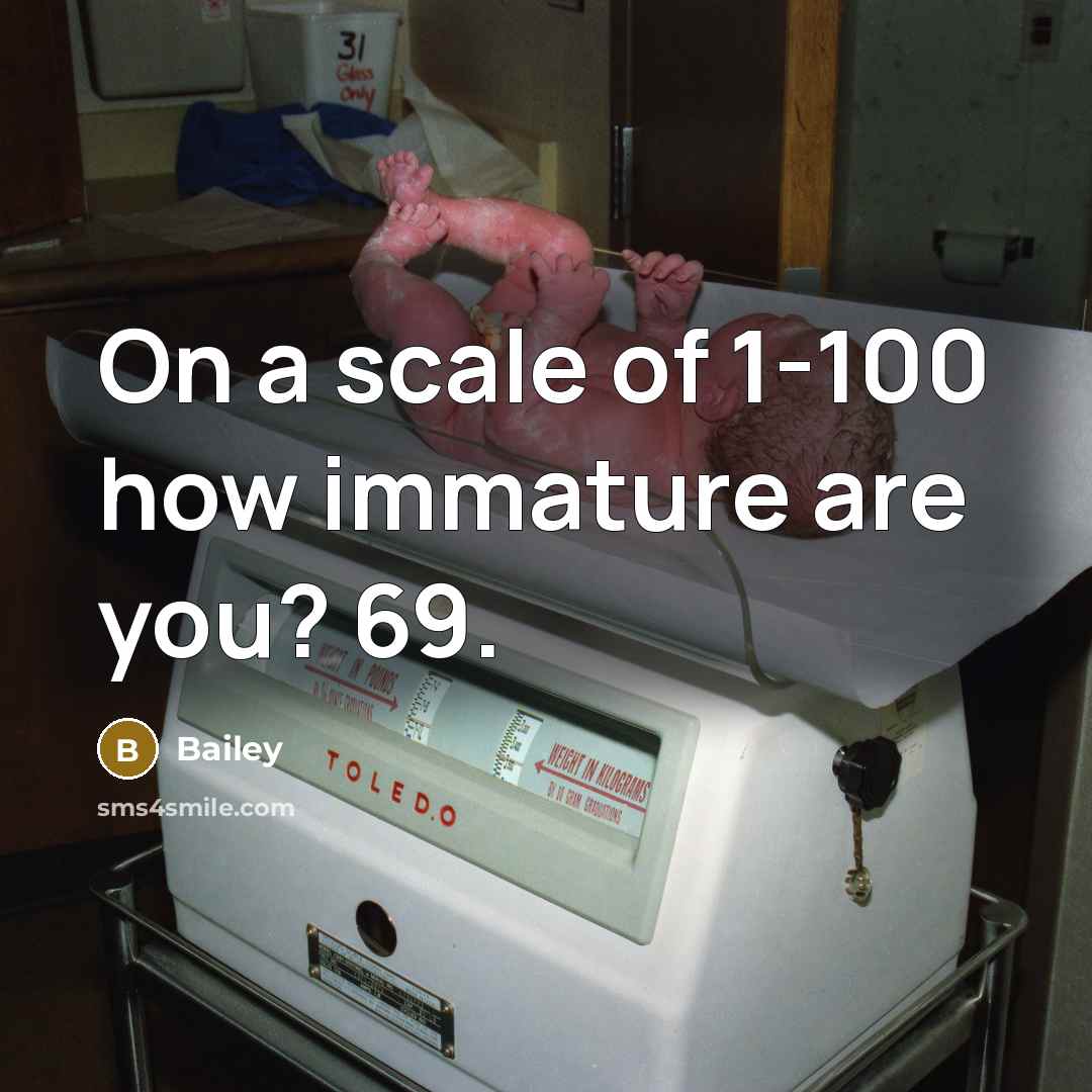 “On a scale of 1-100 how immature are you? 69.…” quote by Bailey