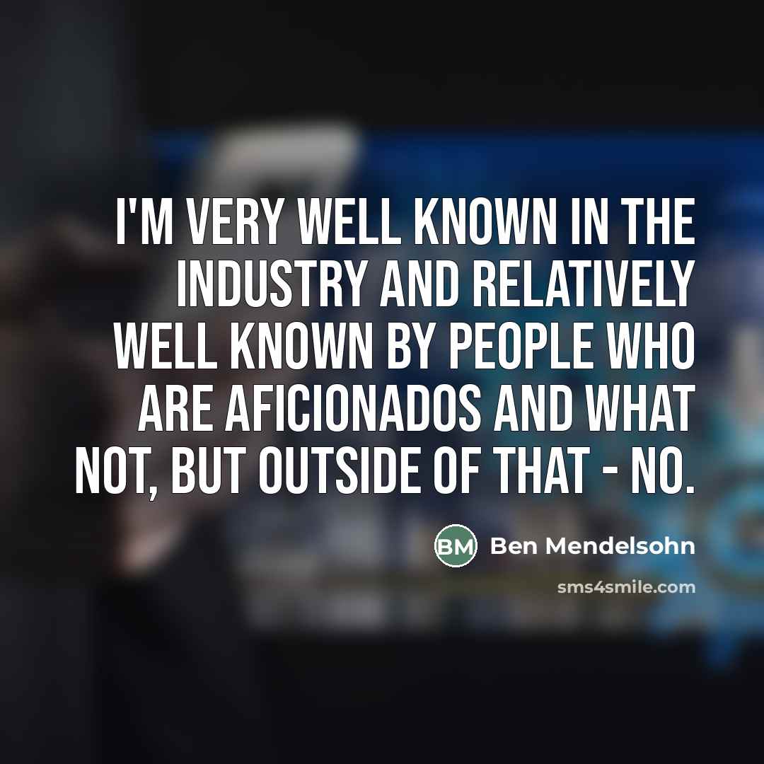 “I'm very well known in the industry and relatively well…” quote by Ben Mendelsohn
