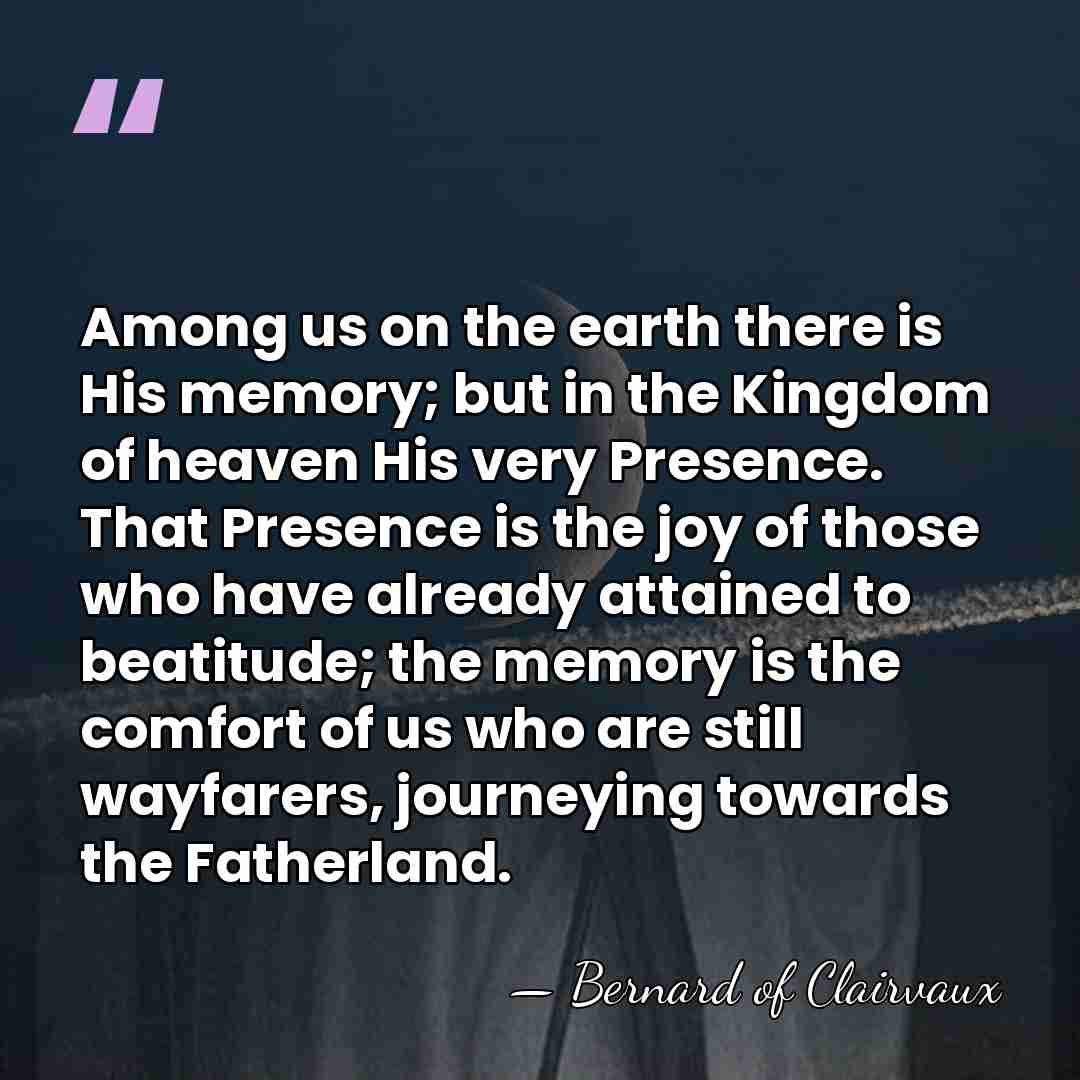 Among us on the earth there is His memory; but in the&hellip; - Bernard of Clairvaux