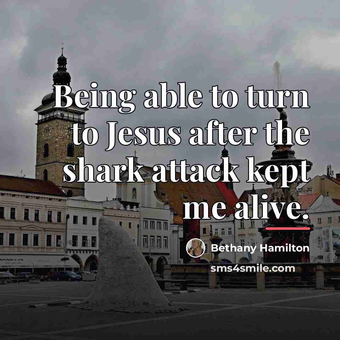 “Being able to turn to Jesus after the shark attack…” quote by Bethany Hamilton