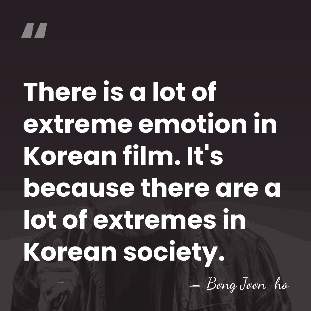 There is a lot of extreme emotion in Korean film. It's because&hellip; - Bong Joon-ho