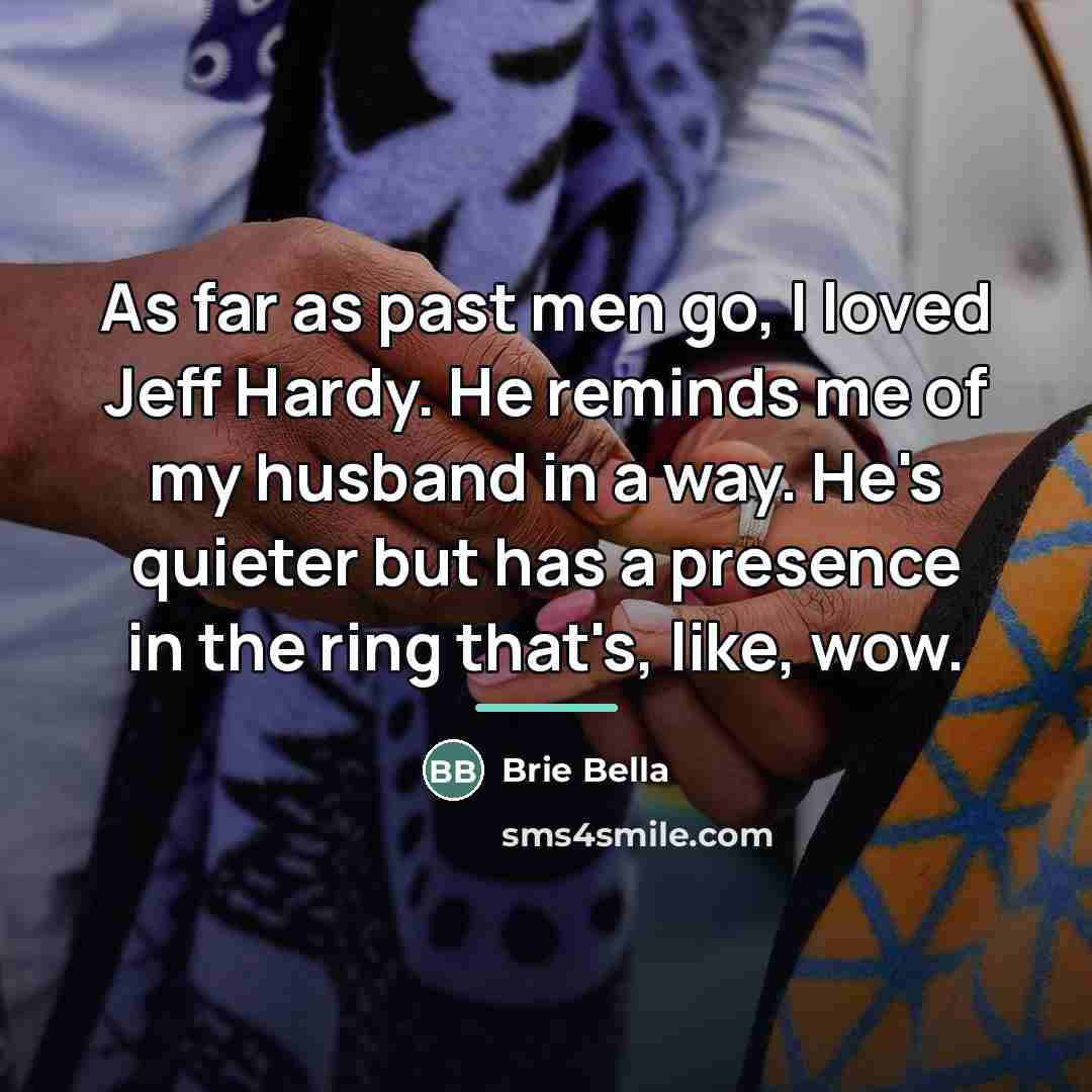 “As far as past men go, I loved Jeff Hardy.…” quote by Brie Bella
