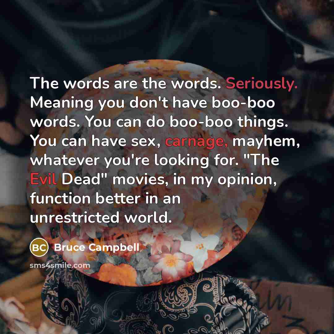 “The words are the words. Seriously. Meaning you don't have…” quote by Bruce Campbell