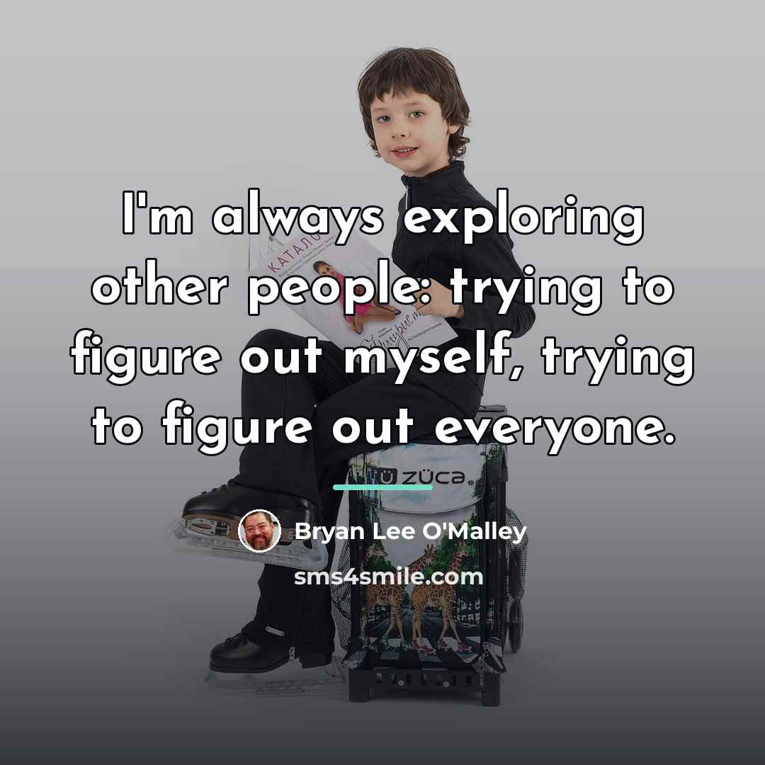 “I'm always exploring other people: trying to figure out myself,…” quote by Bryan Lee O'Malley