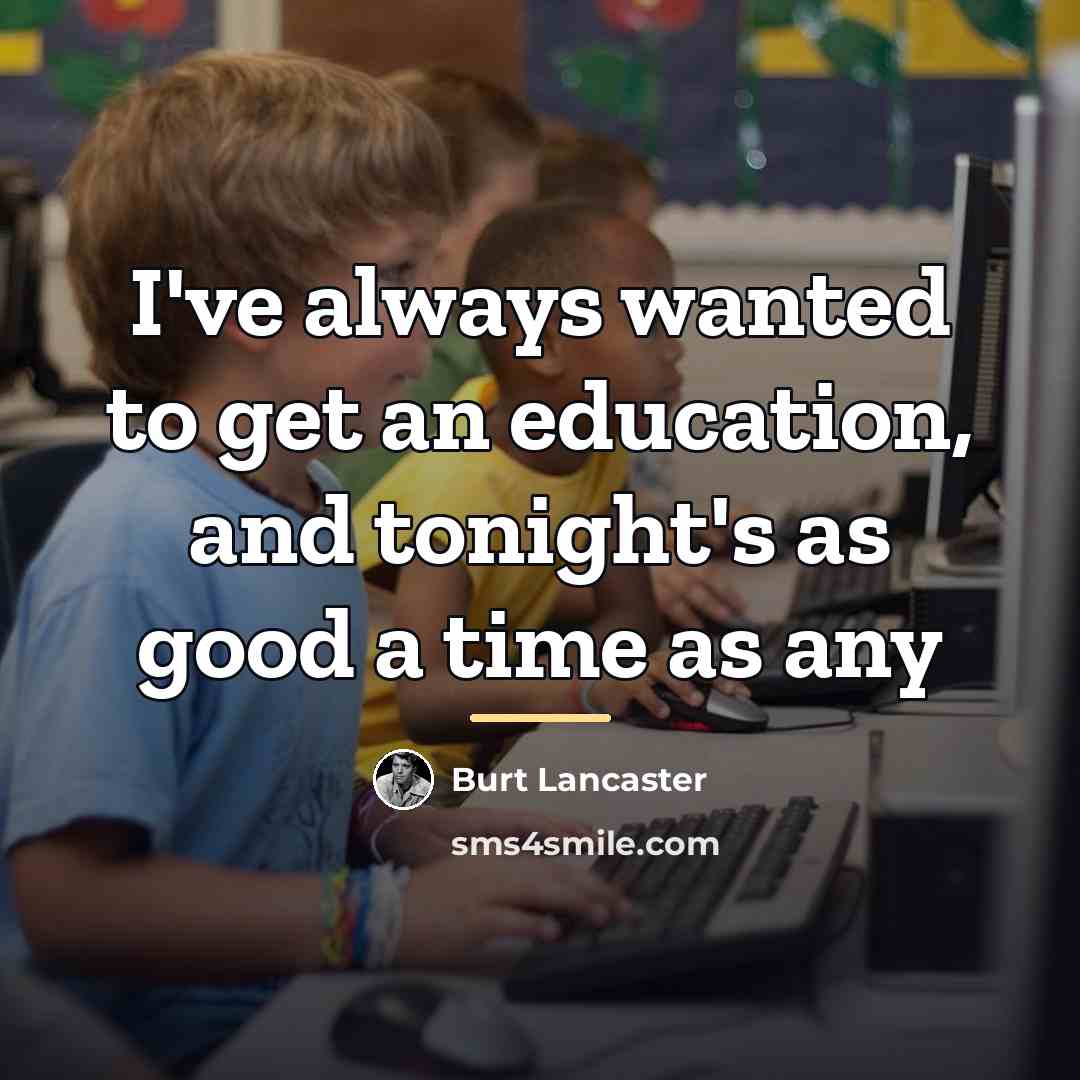 “I've always wanted to get an education, and tonight's as…” quote by Burt Lancaster