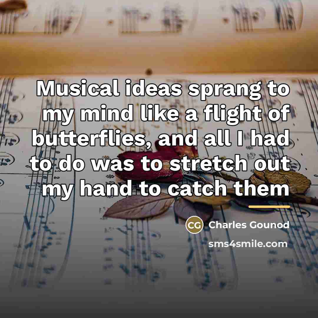 “Musical ideas sprang to my mind like a flight of…” quote by Charles Gounod