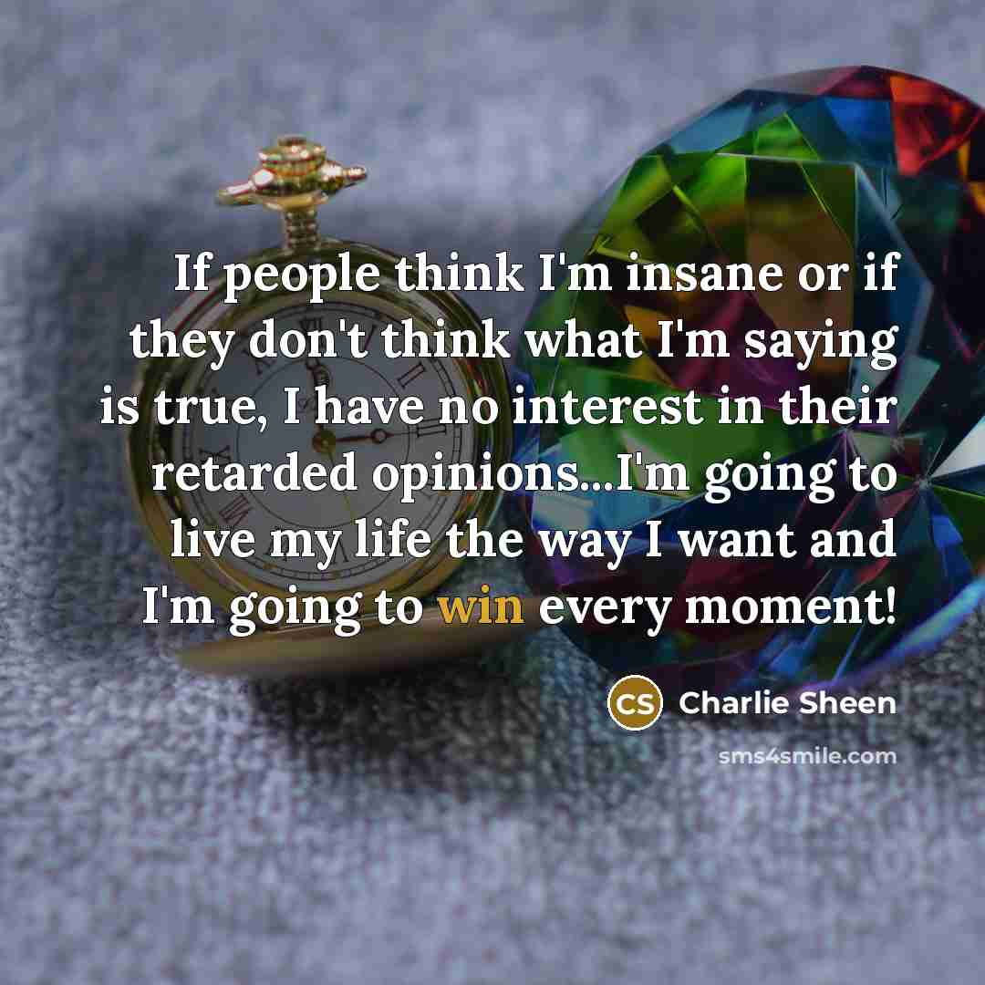 “If people think I'm insane or if they don't think…” quote by Charlie Sheen