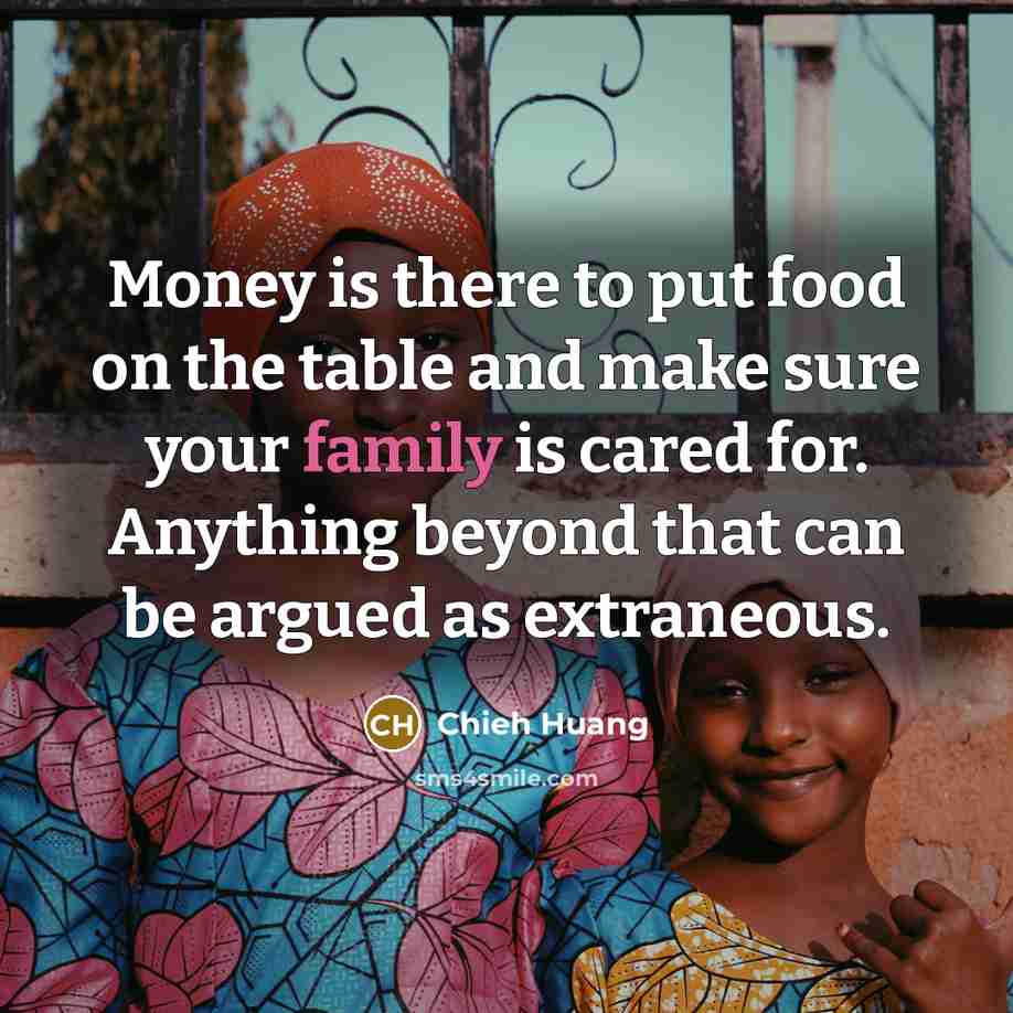 “Money is there to put food on the table and…” quote by Chieh Huang