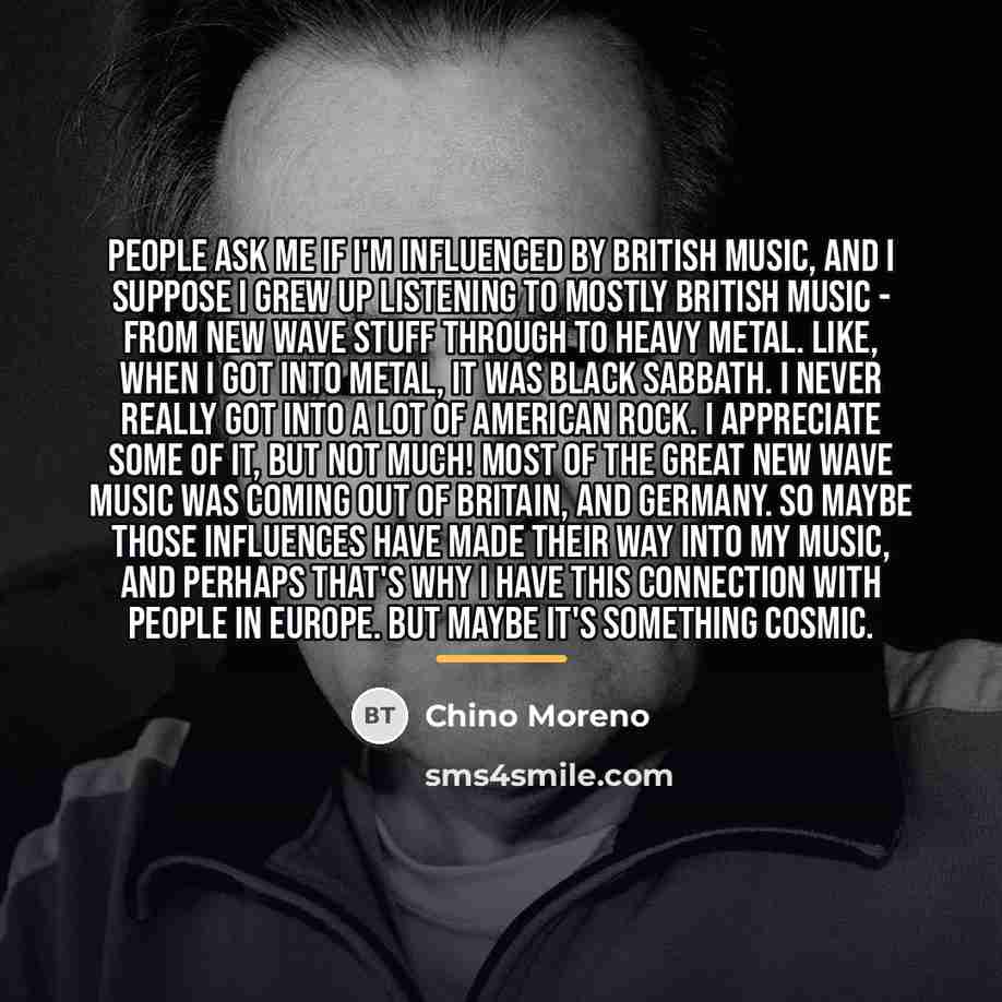 “People ask me if I'm influenced by British music, and…” quote by Chino Moreno
