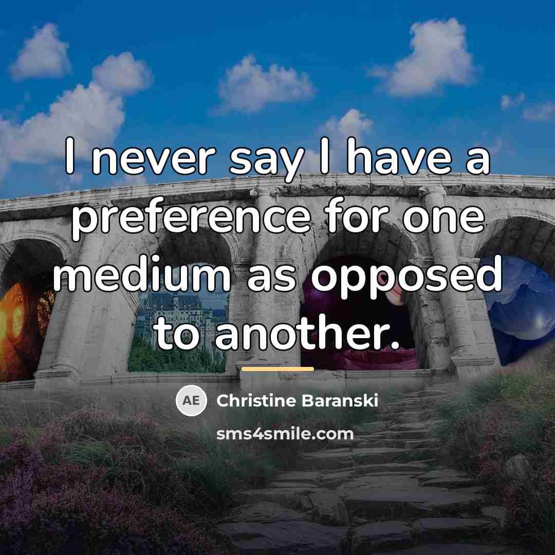 “I never say I have a preference for one medium…” quote by Christine Baranski