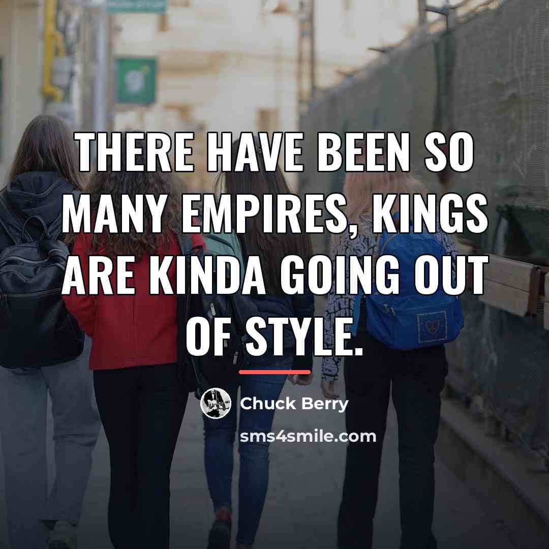 “There have been so many empires, kings are kinda going…” quote by Chuck Berry