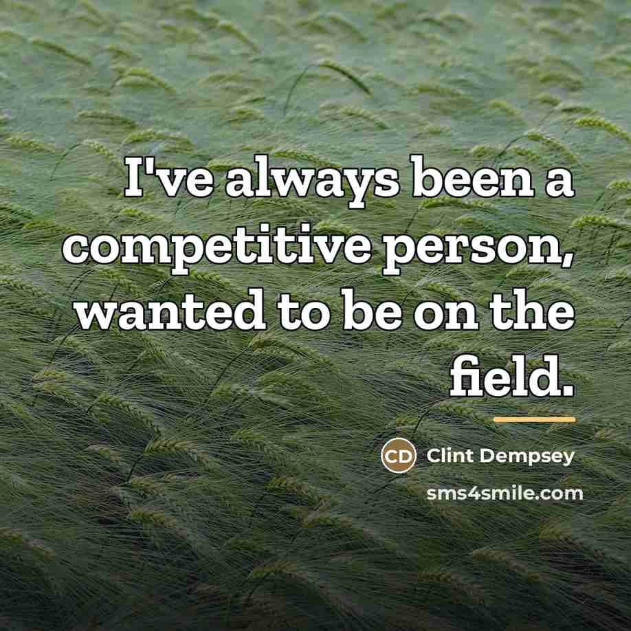 “I've always been a competitive person, wanted to be on…” quote by Clint Dempsey