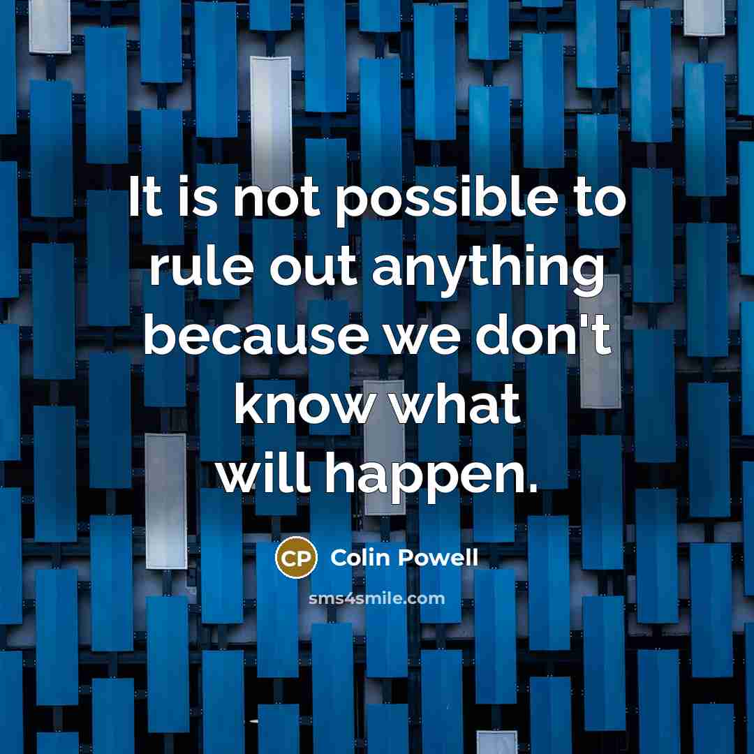 “It is not possible to rule out anything because we…” quote by Colin Powell