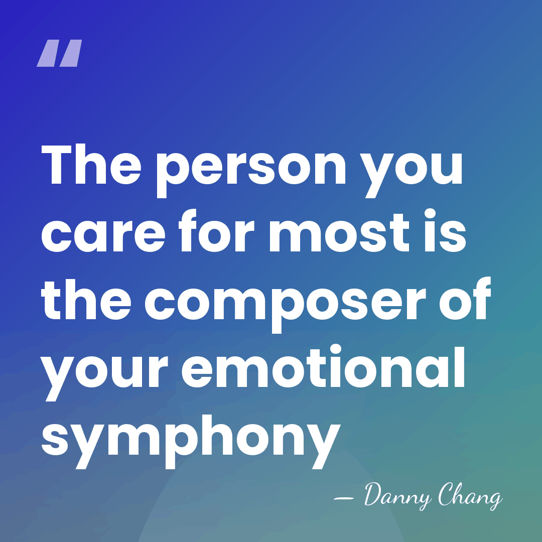The person you care for most is the composer of your emotional&hellip; - Danny Chang