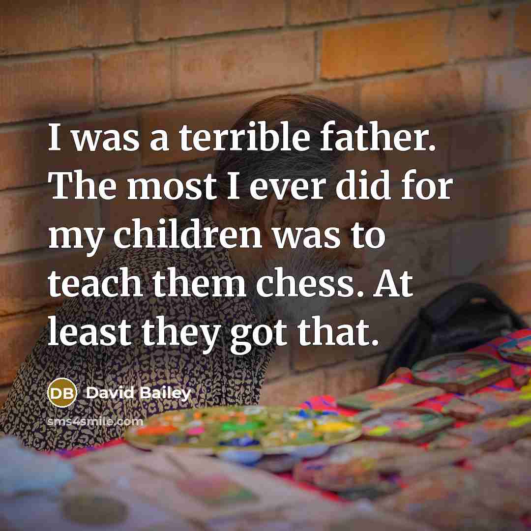 “I was a terrible father. The most I ever did…” quote by David Bailey