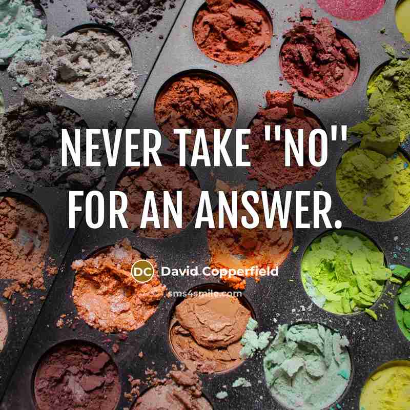 “Never take "NO" for an answer.” quote by David Copperfield
