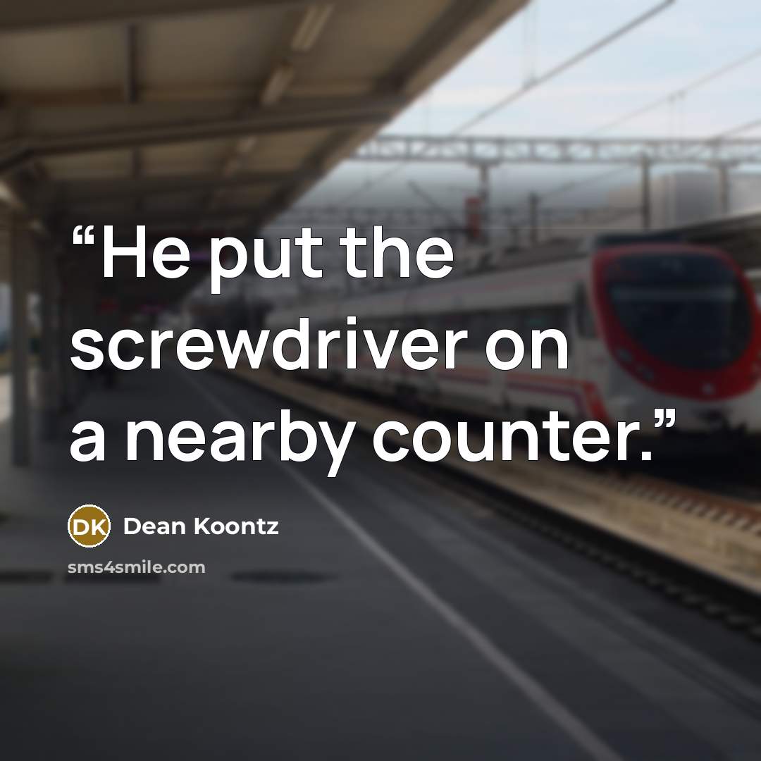 “He put the screwdriver on a nearby counter.” quote by Dean Koontz