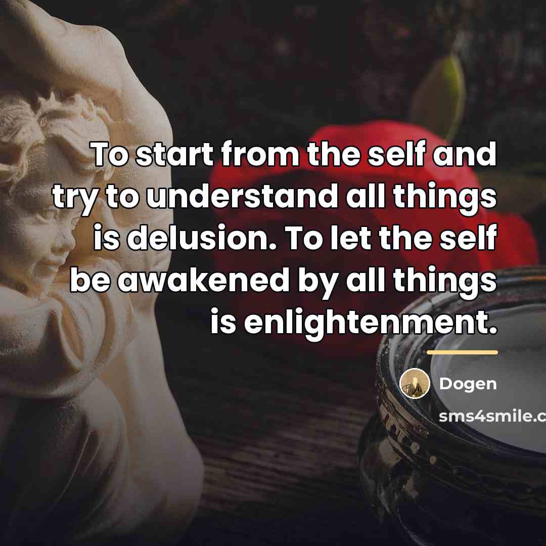 “To start from the self and try to understand all…” quote by Dogen