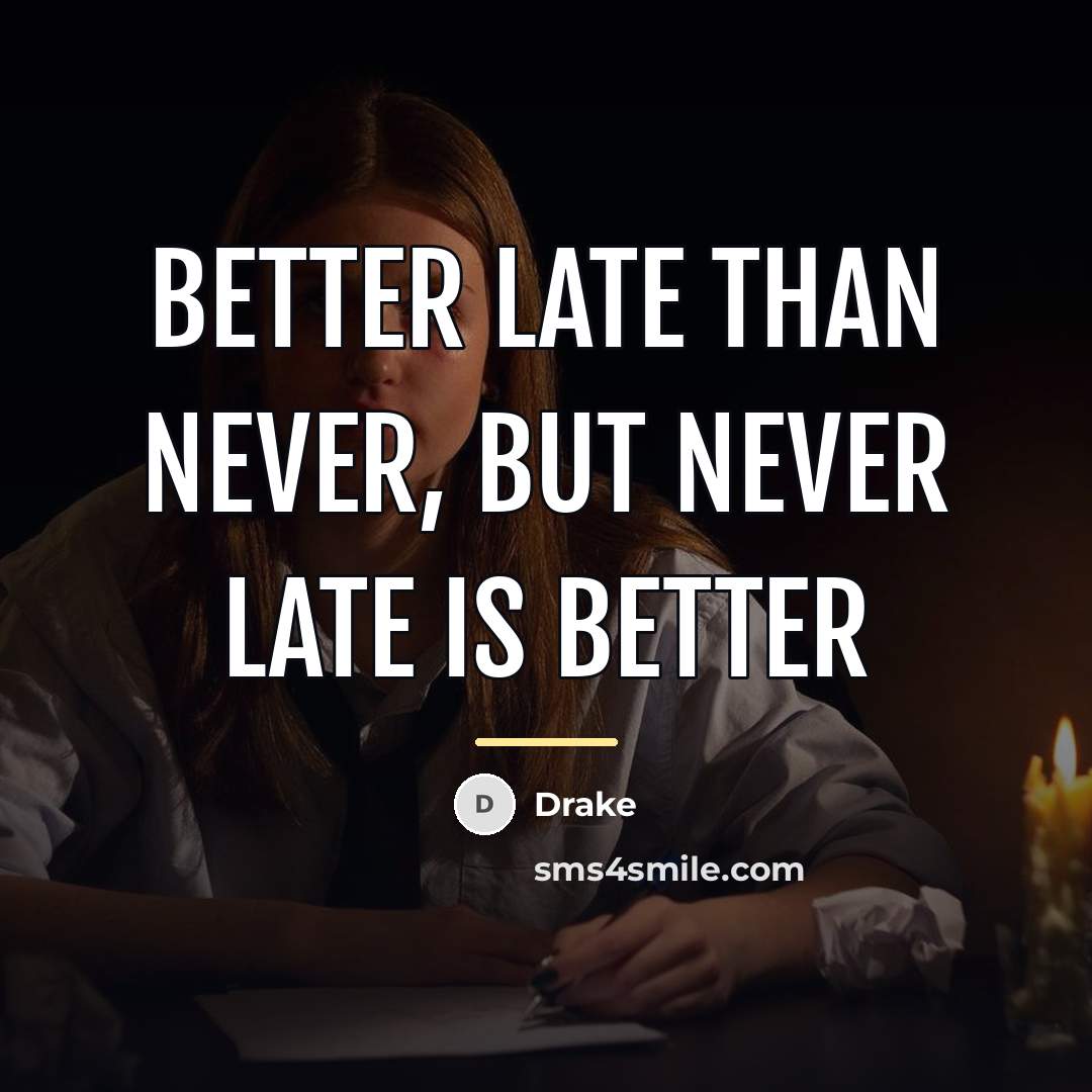 “Better late than never, but never late is better…” quote by Drake