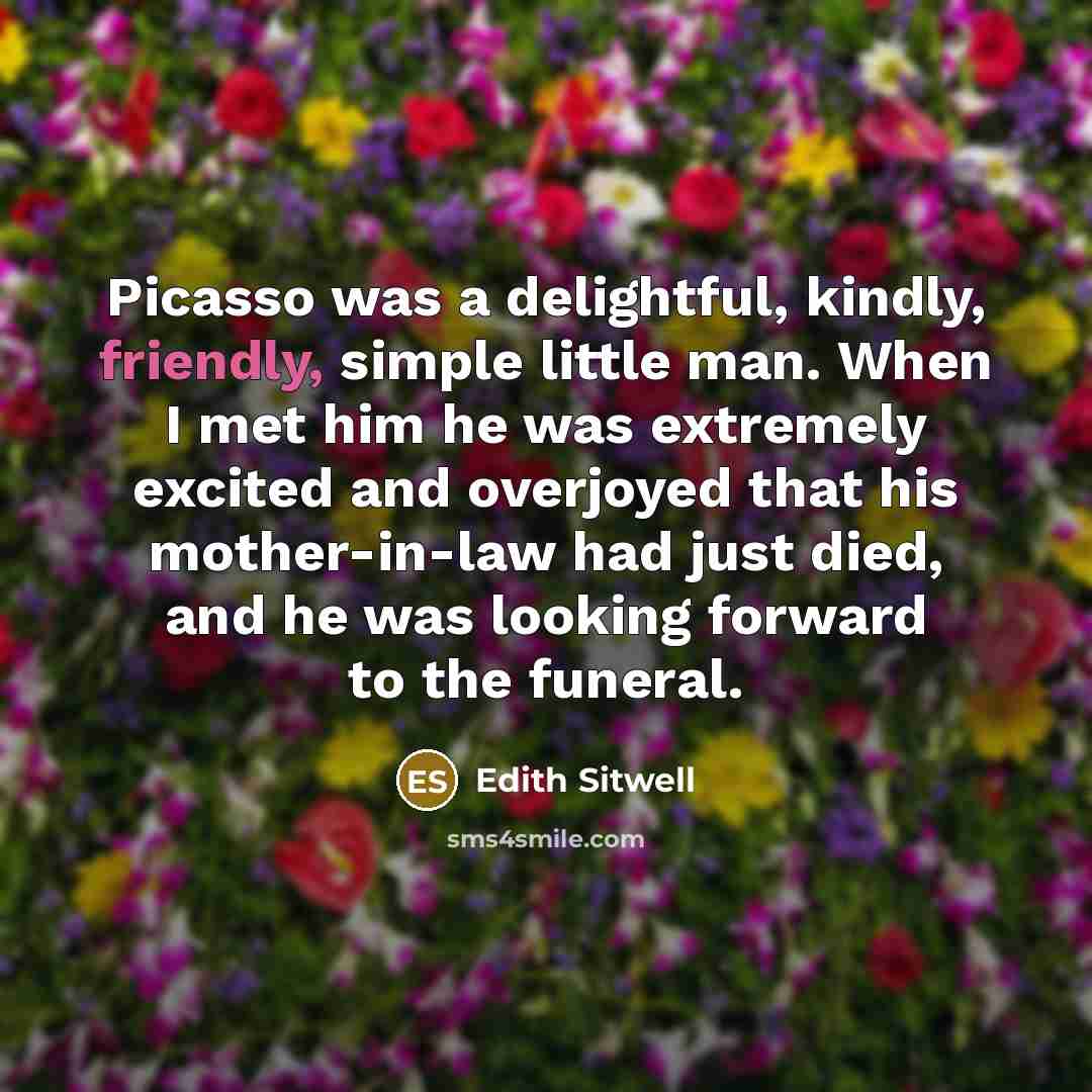 “Picasso was a delightful, kindly, friendly, simple little man. When…” quote by Edith Sitwell
