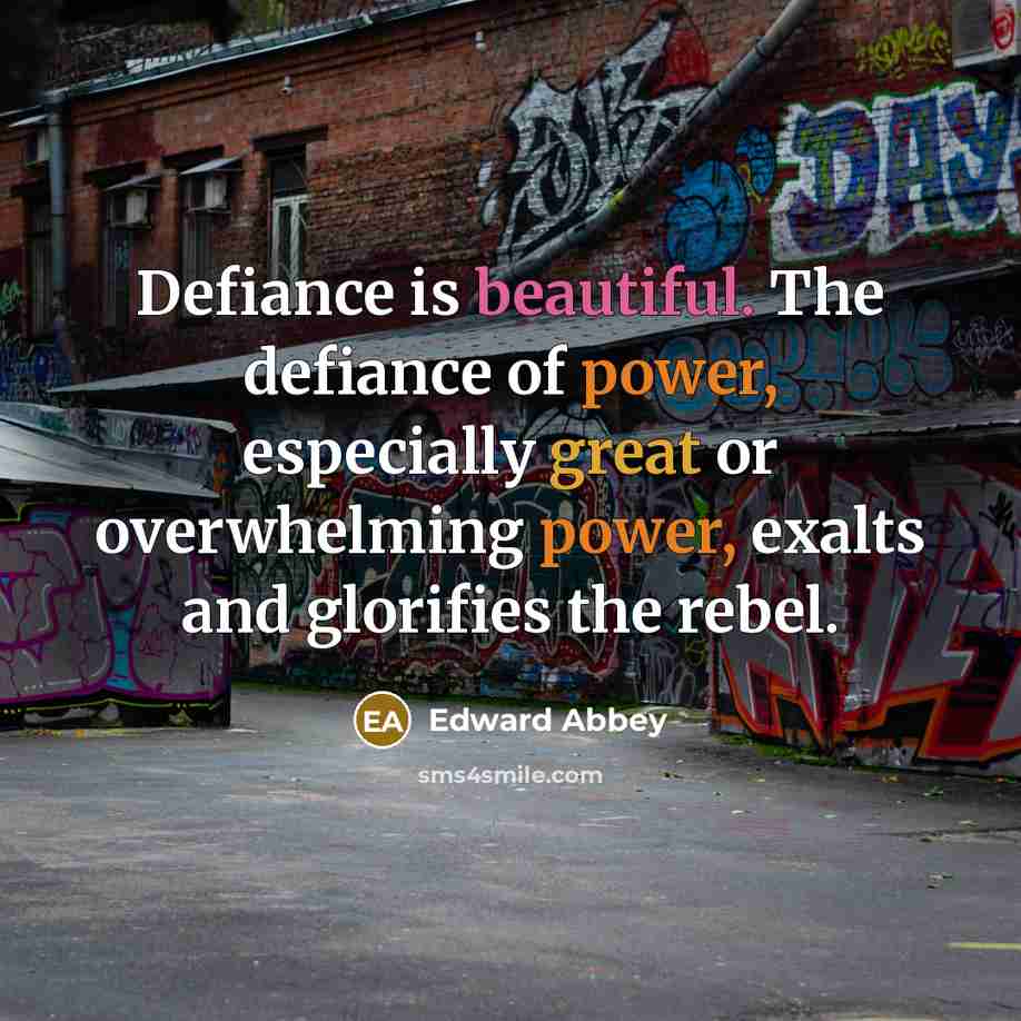 “Defiance is beautiful. The defiance of power, especially great or…” quote by Edward Abbey