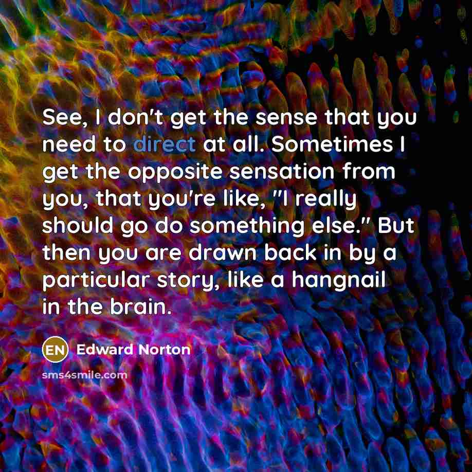 “See, I don't get the sense that you need to…” quote by Edward Norton