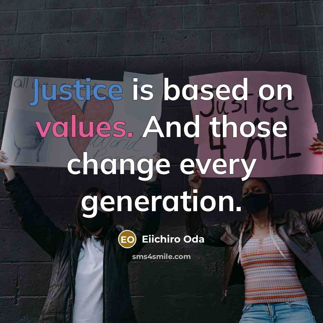 “Justice is based on values. And those change every generation.” quote by Eiichiro Oda