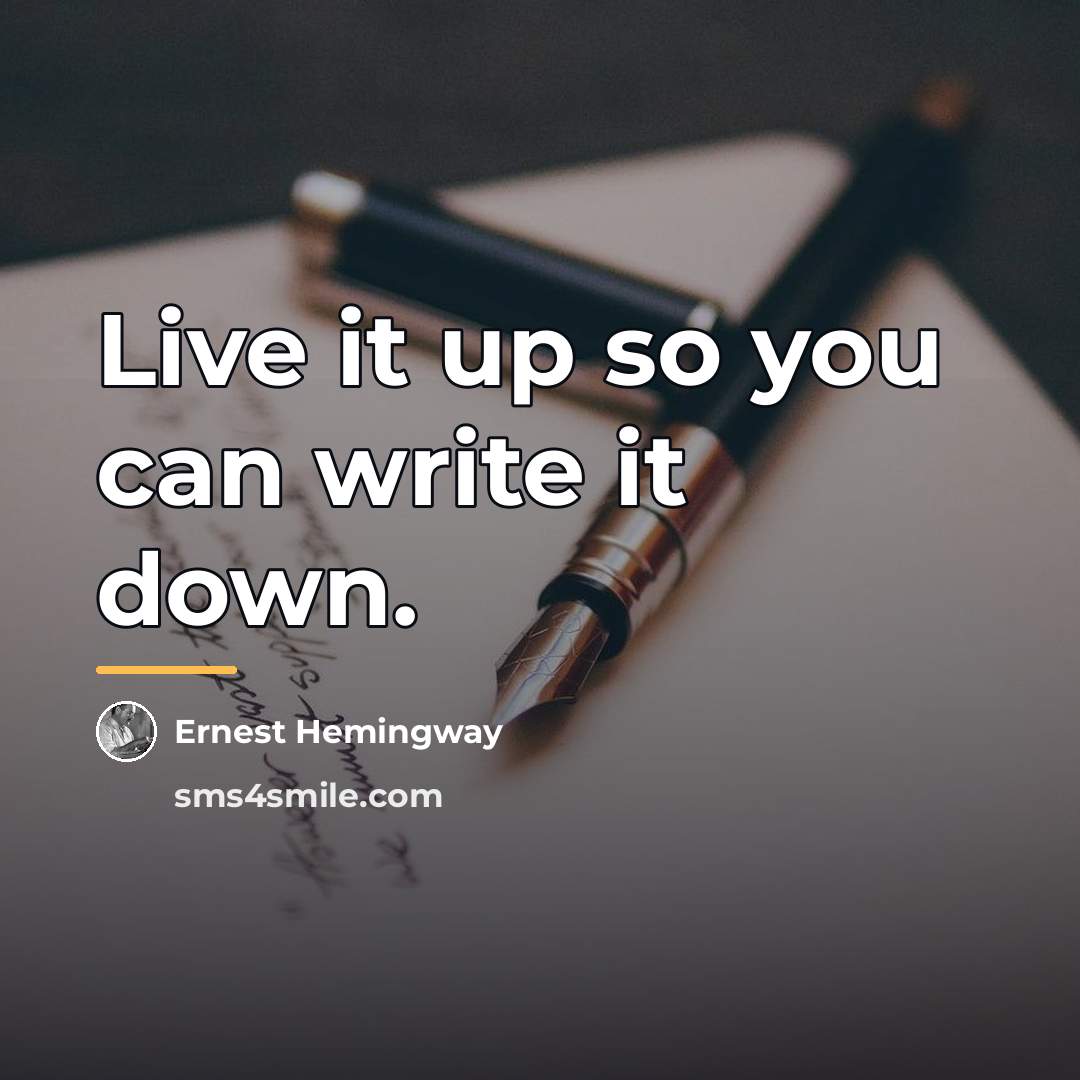 “Live it up so you can write it down.…” quote by Ernest Hemingway