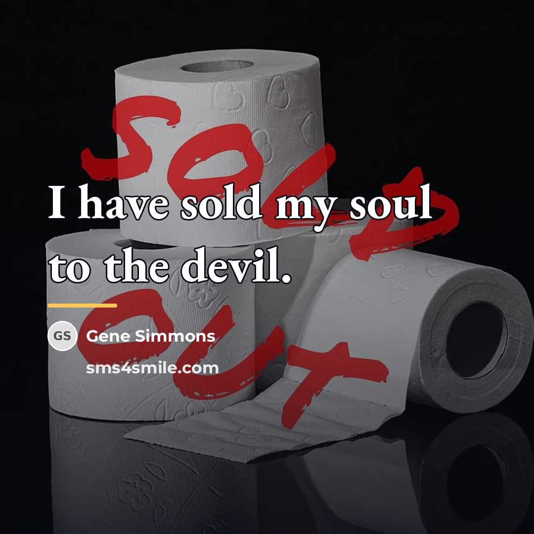 “I have sold my soul to the devil.…” quote by Gene Simmons
