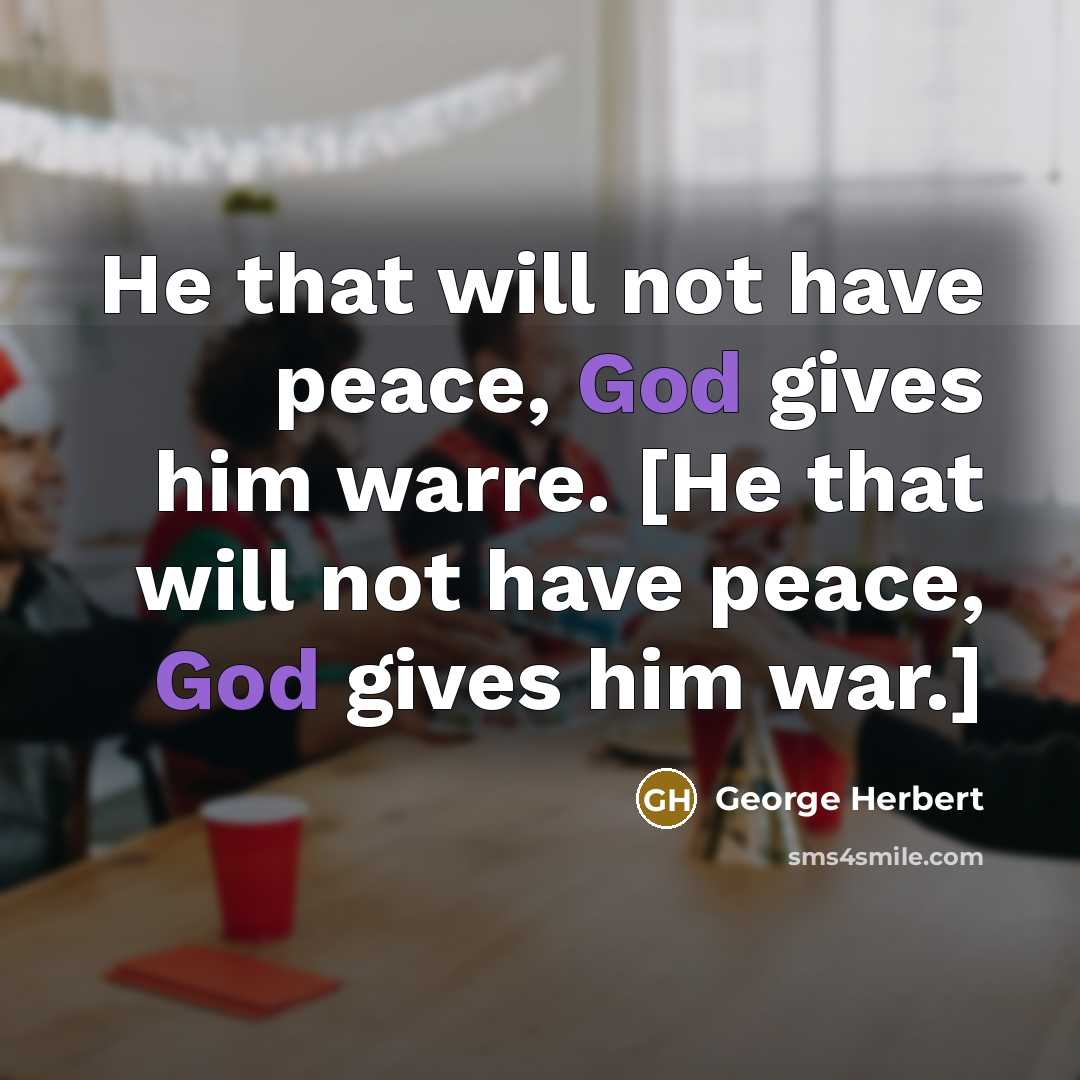 “He that will not have peace, God gives him warre.…” quote by George Herbert