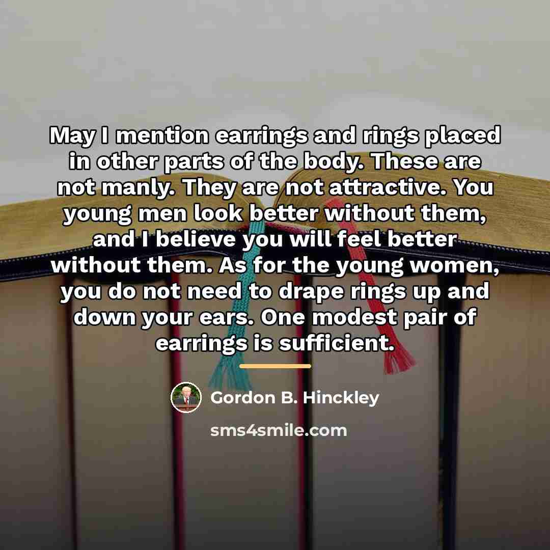 “May I mention earrings and rings placed in other parts…” quote by Gordon B. Hinckley