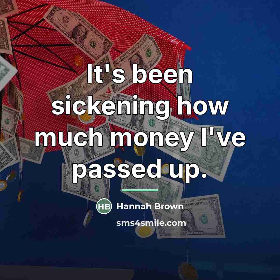 “It's been sickening how much money I've passed up.…” quote by Hannah Brown