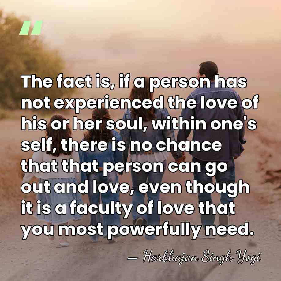 The fact is, if a person has not experienced the love of&hellip; - Harbhajan Singh Yogi