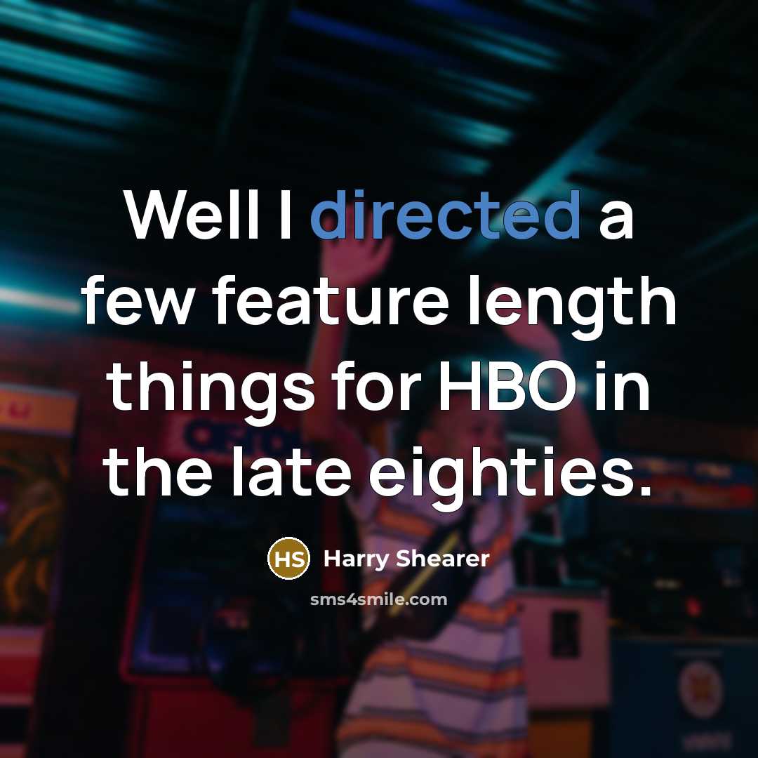 “Well I directed a few feature length things for HBO in the late eighties.” quote by Harry Shearer