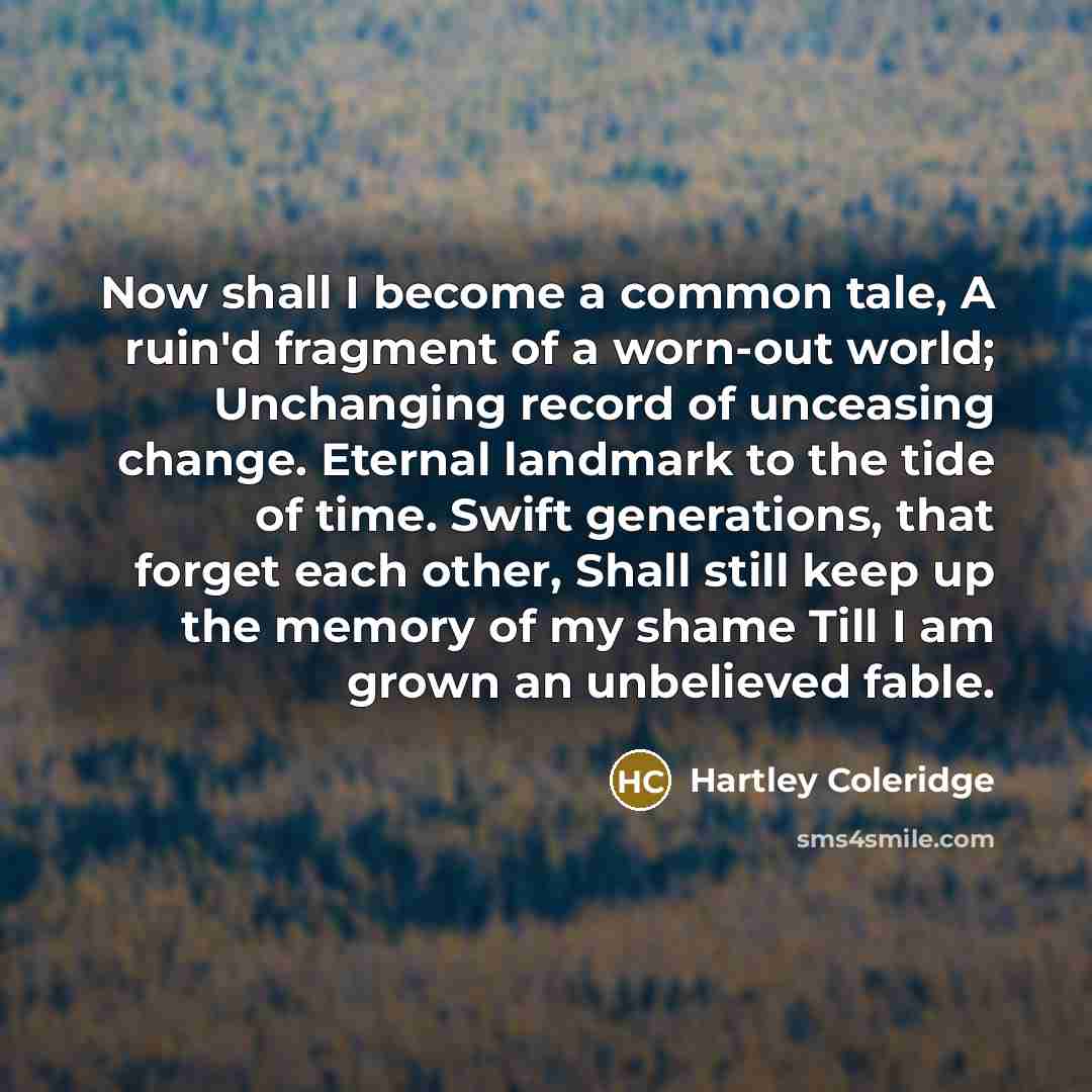 “Now shall I become a common tale, A ruin'd fragment…” quote by Hartley Coleridge