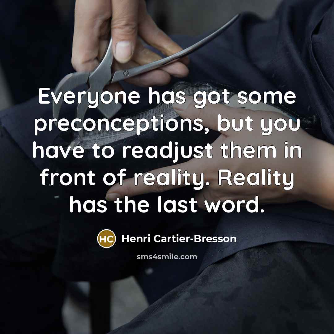 “Everyone has got some preconceptions, but you have to readjust…” quote by Henri Cartier-Bresson