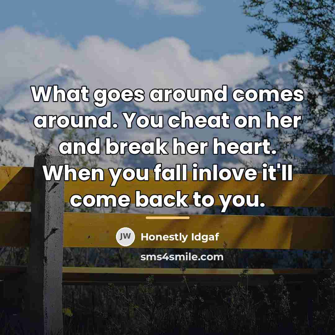 “What goes around comes around. You cheat on her and…” quote by Honestly Idgaf