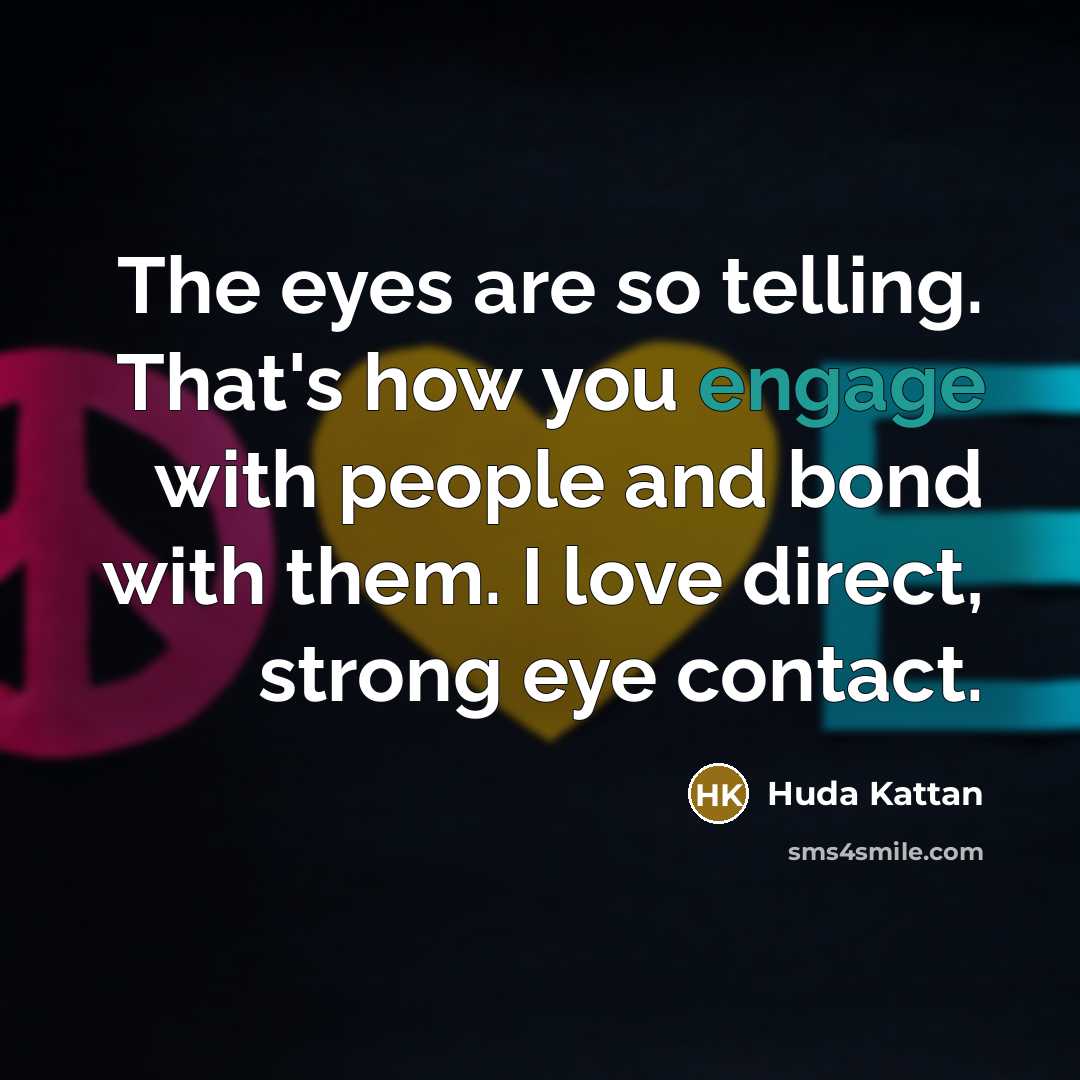 “The eyes are so telling. That's how you engage with…” quote by Huda Kattan