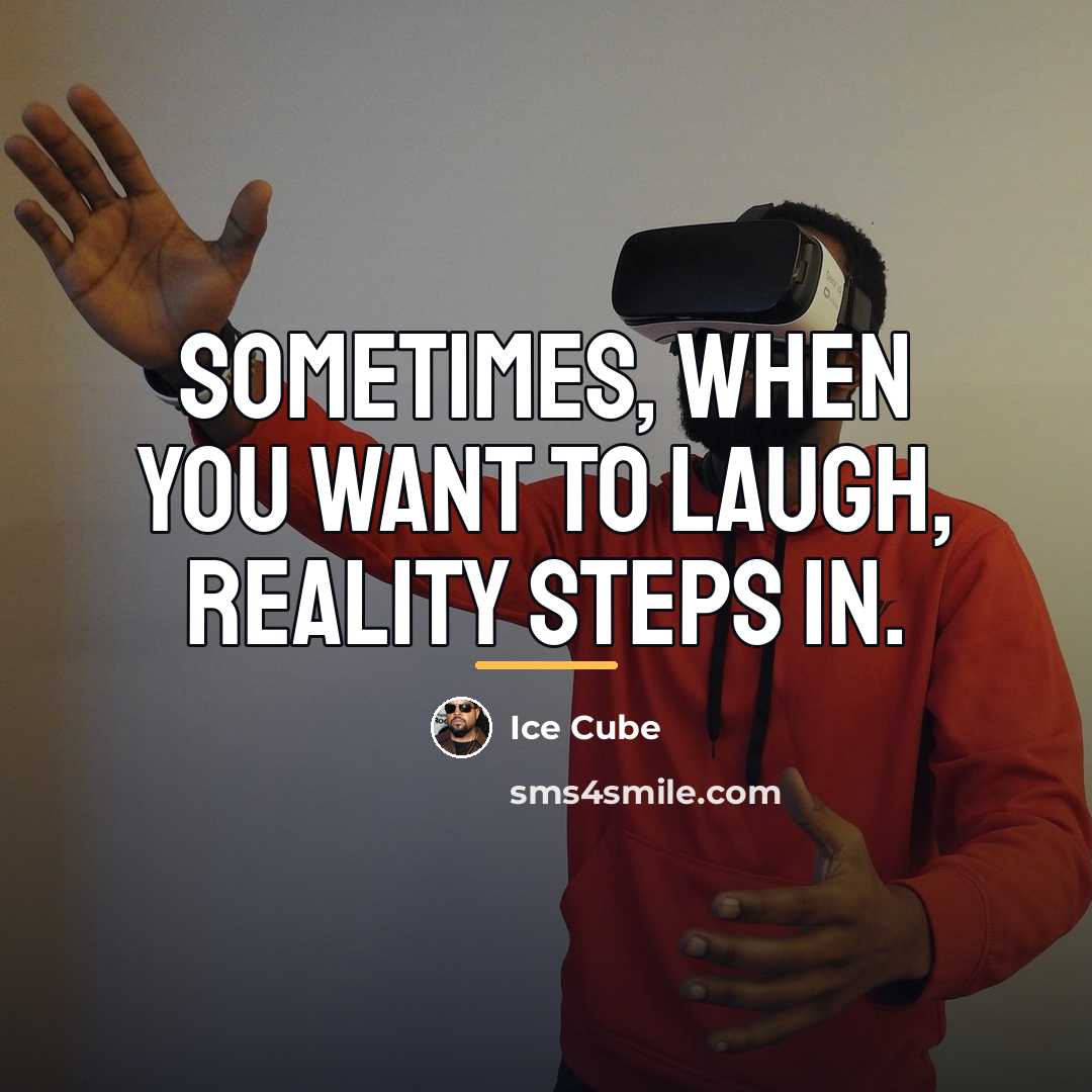 “Sometimes, when you want to laugh, reality steps in.…” quote by Ice Cube