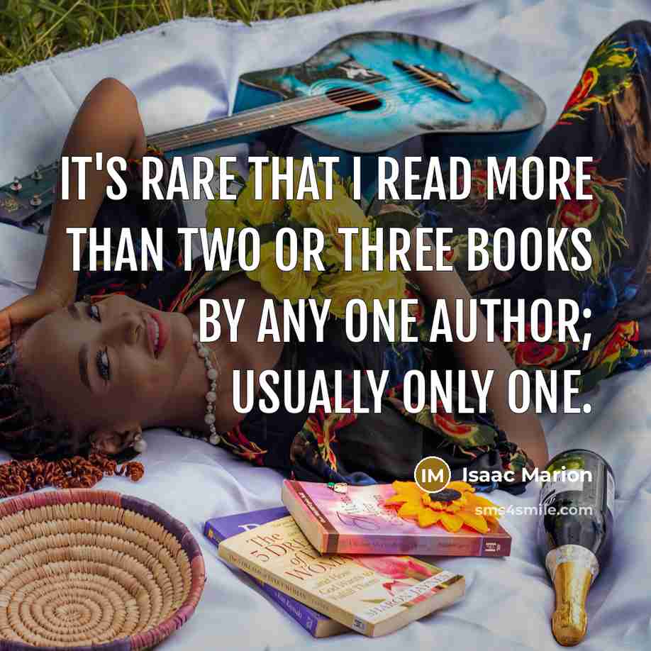 “It's rare that I read more than two or three books by any one author; usually only one.” quote by Isaac Marion