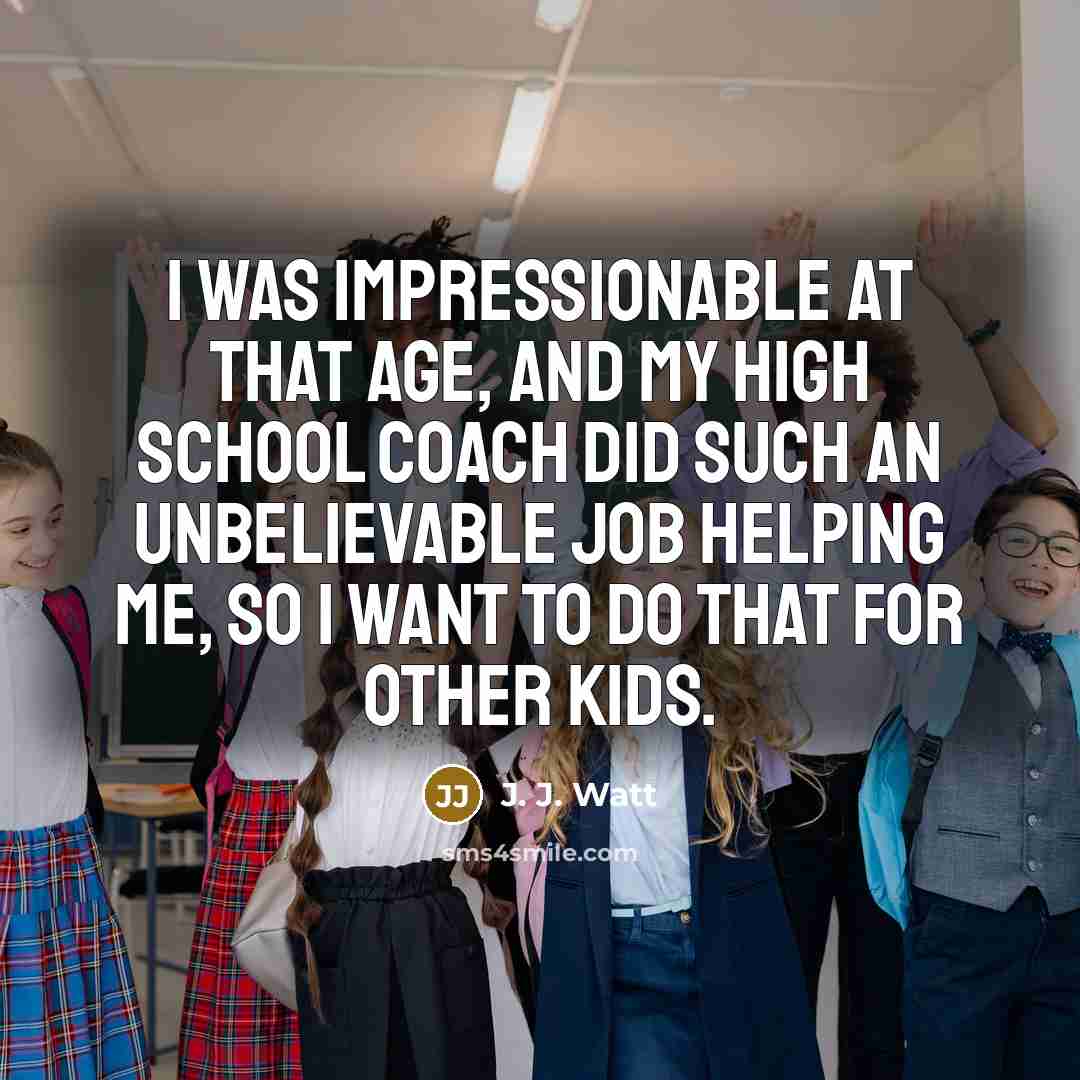 “I was impressionable at that age, and my high school…” quote by J. J. Watt