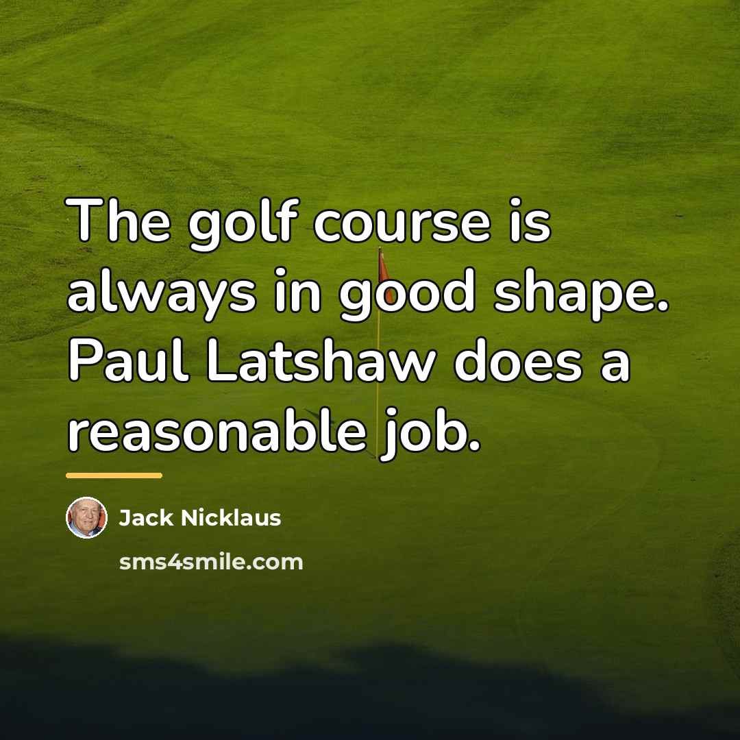 “The golf course is always in good shape. Paul Latshaw…” quote by Jack Nicklaus
