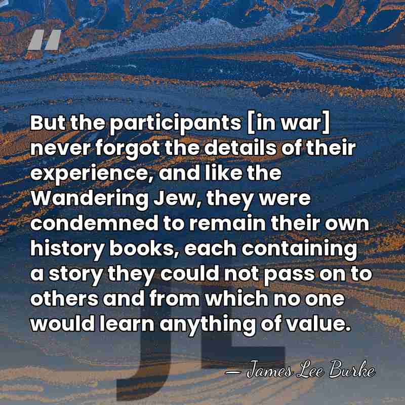 But the participants [in war] never forgot the details of their experience,&hellip; - James Lee Burke