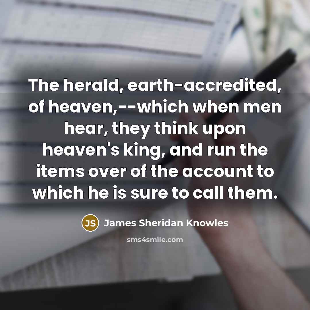 “The herald, earth-accredited, of heaven,--which when men hear, they think…” quote by James Sheridan Knowles