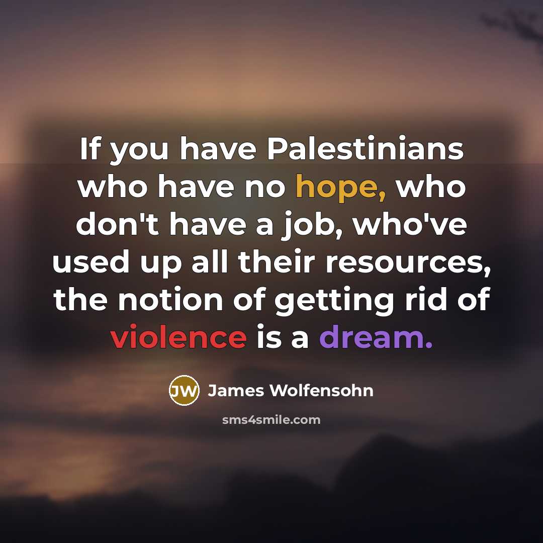 “If you have Palestinians who have no hope, who don't…” quote by James Wolfensohn