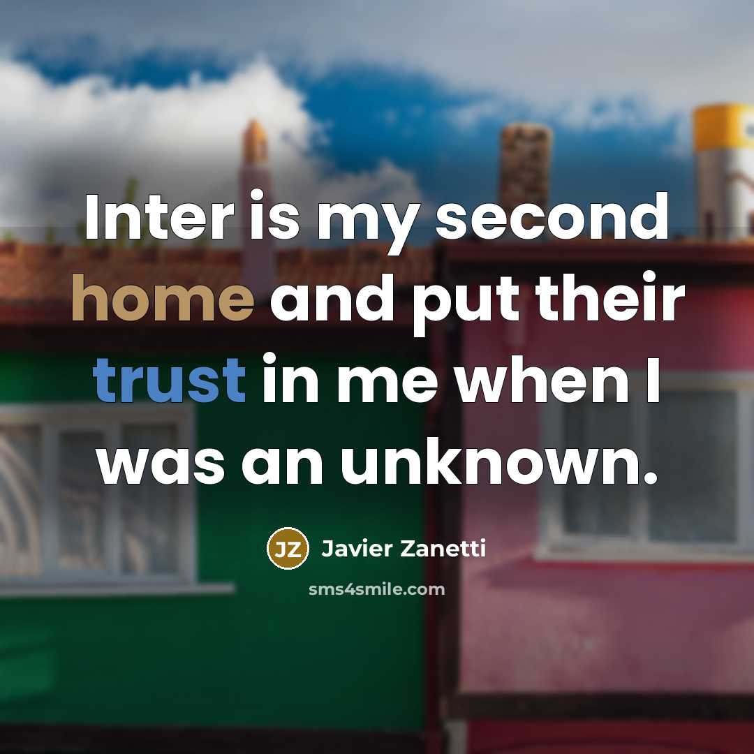 “Inter is my second home and put their trust in me when I was an unknown.” quote by Javier Zanetti