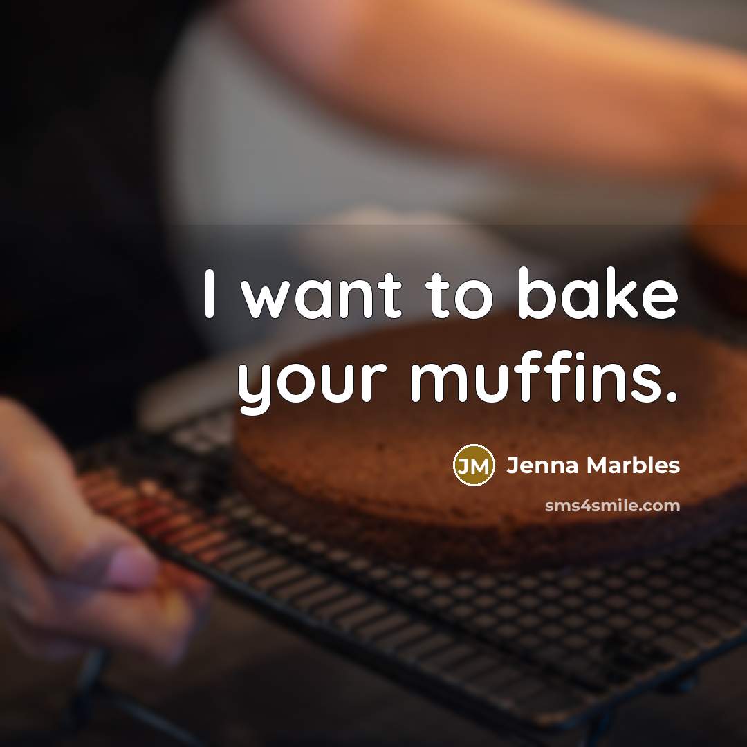 “I want to bake your muffins.…” quote by Jenna Marbles